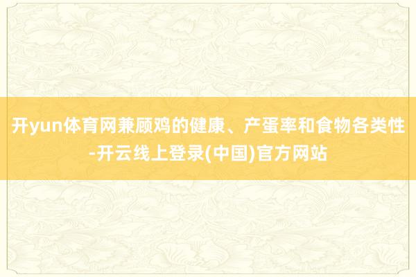 开yun体育网兼顾鸡的健康、产蛋率和食物各类性-开云线上登录(中国)官方网站